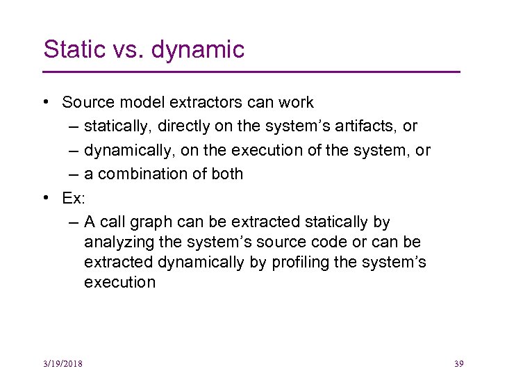 Static vs. dynamic • Source model extractors can work – statically, directly on the