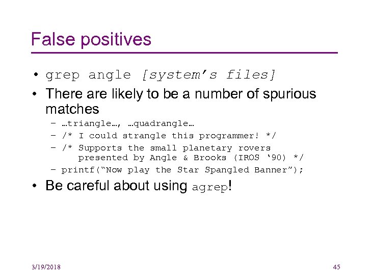 False positives • grep angle [system’s files] • There are likely to be a