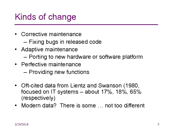 Kinds of change • Corrective maintenance – Fixing bugs in released code • Adaptive