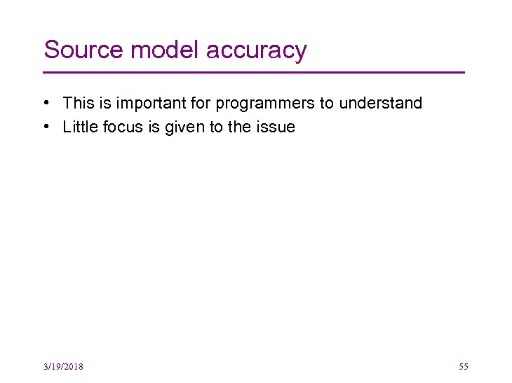 Source model accuracy • This is important for programmers to understand • Little focus
