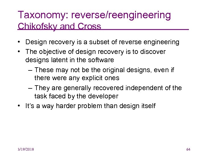 Taxonomy: reverse/reengineering Chikofsky and Cross • Design recovery is a subset of reverse engineering