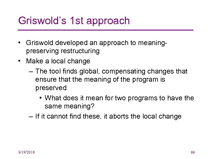 Griswold’s 1 st approach • Griswold developed an approach to meaningpreserving restructuring • Make
