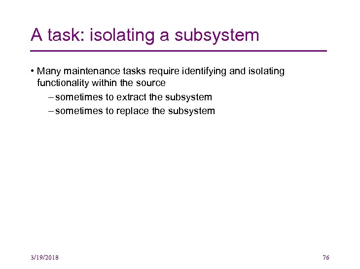 A task: isolating a subsystem • Many maintenance tasks require identifying and isolating functionality