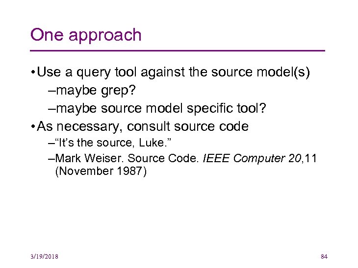 One approach • Use a query tool against the source model(s) –maybe grep? –maybe