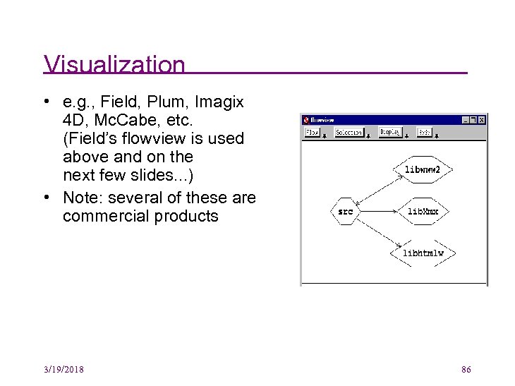 Visualization • e. g. , Field, Plum, Imagix 4 D, Mc. Cabe, etc. (Field’s