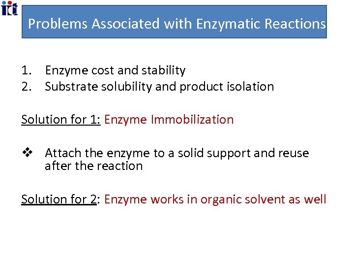 Problems Associated with Enzymatic Reactions 1. Enzyme cost and stability 2. Substrate solubility and