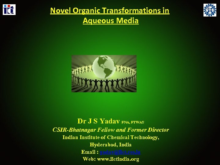 Novel Organic Transformations in Aqueous Media Dr J S Yadav FNA, FTWAS CSIR-Bhatnagar Fellow