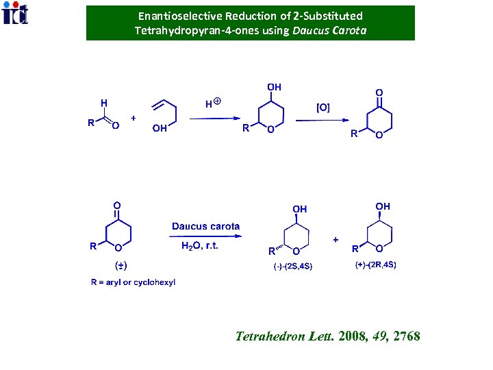 Enantioselective Reduction of 2 -Substituted Tetrahydropyran-4 -ones using Daucus Carota Tetrahedron Lett. 2008, 49,