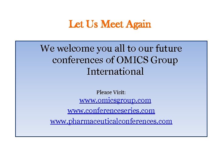 Let Us Meet Again We welcome you all to our future conferences of OMICS