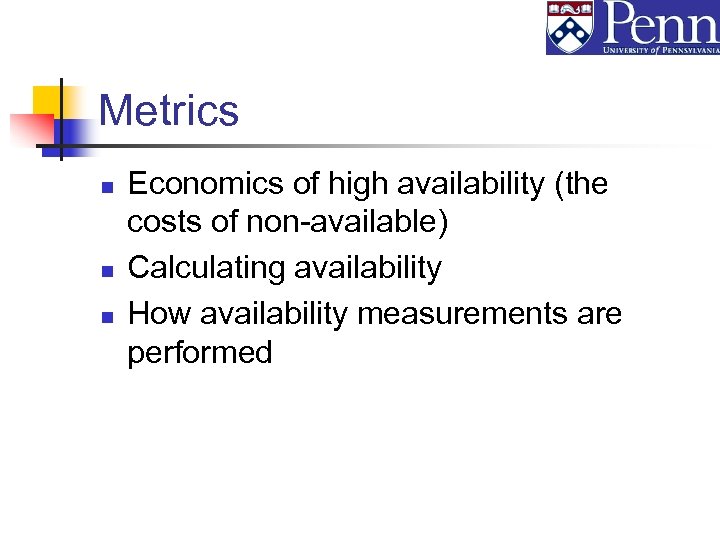 Metrics n n n Economics of high availability (the costs of non-available) Calculating availability