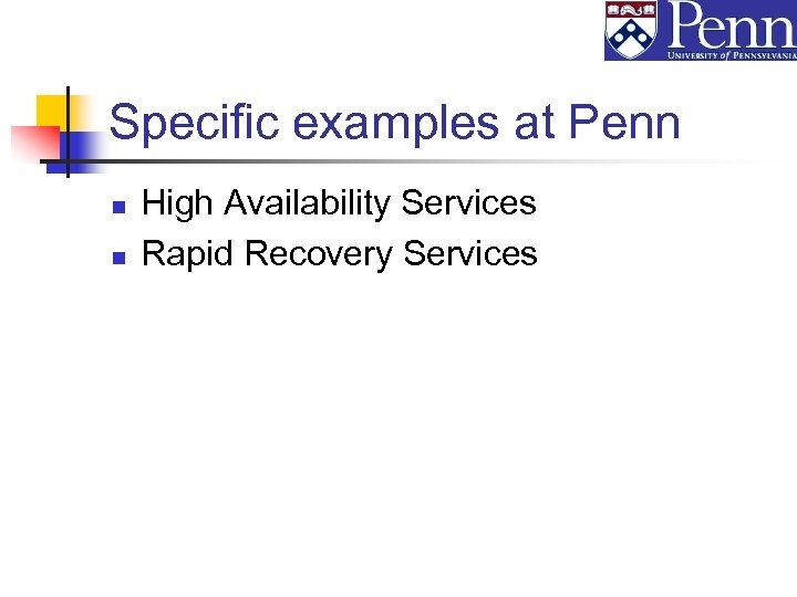 Specific examples at Penn n n High Availability Services Rapid Recovery Services 