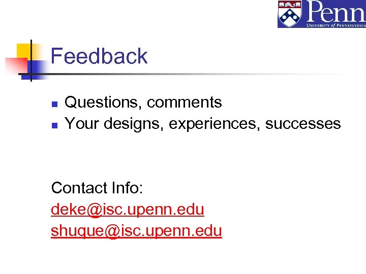 Feedback n n Questions, comments Your designs, experiences, successes Contact Info: deke@isc. upenn. edu