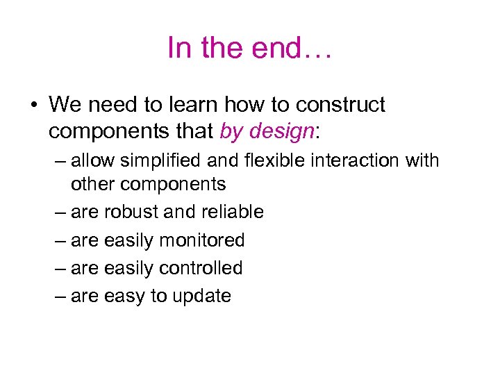 In the end… • We need to learn how to construct components that by