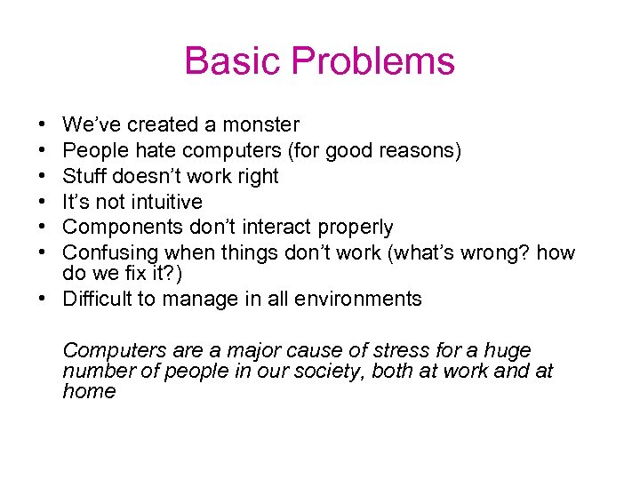 Basic Problems • • • We’ve created a monster People hate computers (for good
