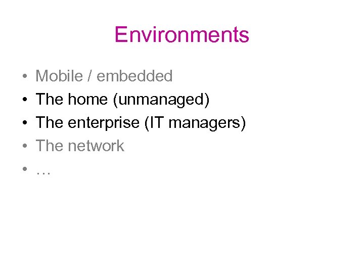 Environments • • • Mobile / embedded The home (unmanaged) The enterprise (IT managers)