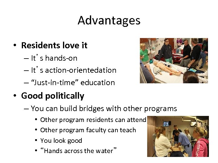 Advantages • Residents love it – It’s hands-on – It’s action-orientedation – “Just-in-time” education