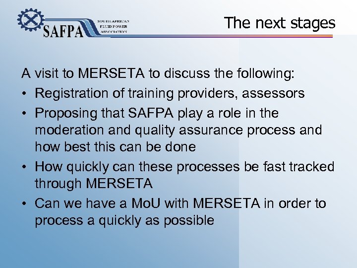 The next stages A visit to MERSETA to discuss the following: • Registration of