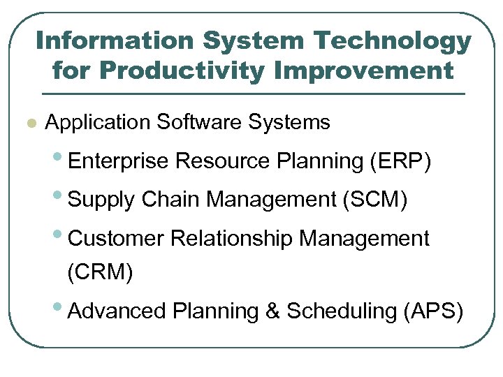 Information System Technology for Productivity Improvement l Application Software Systems • Enterprise Resource Planning