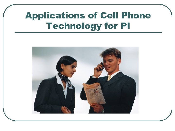 Applications of Cell Phone Technology for PI 