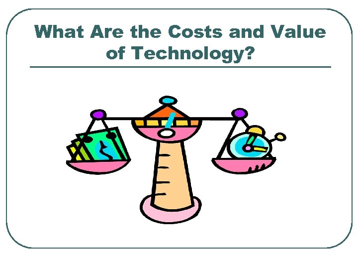 What Are the Costs and Value of Technology? 