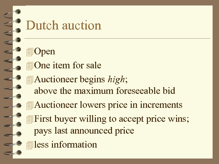 Dutch auction Open One item for sale Auctioneer begins high; above the maximum foreseeable