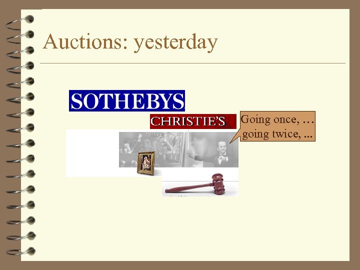 Auctions: yesterday Going once, … going twice, . . . 