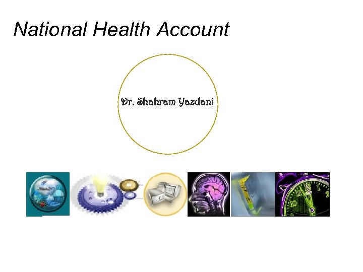 National Health Account Dr. Shahram Yazdani 