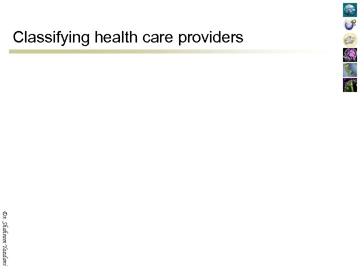 Classifying health care providers Dr. Shahram Yazdani 