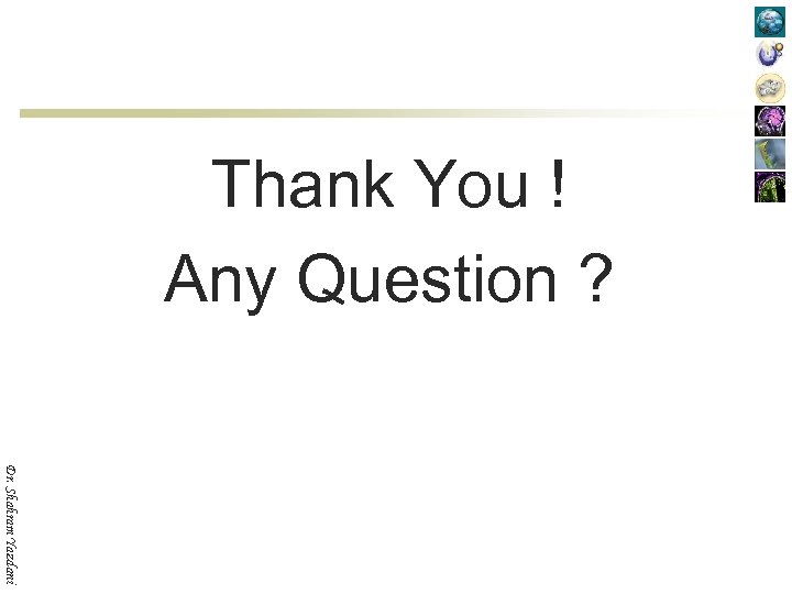 Thank You ! Any Question ? Dr. Shahram Yazdani 