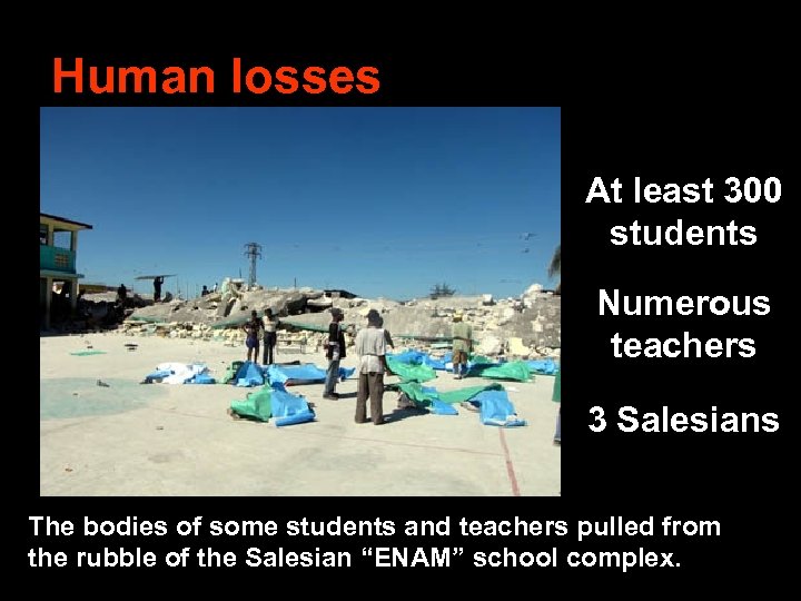 Human losses At least 300 students Numerous teachers 3 Salesians The bodies of some