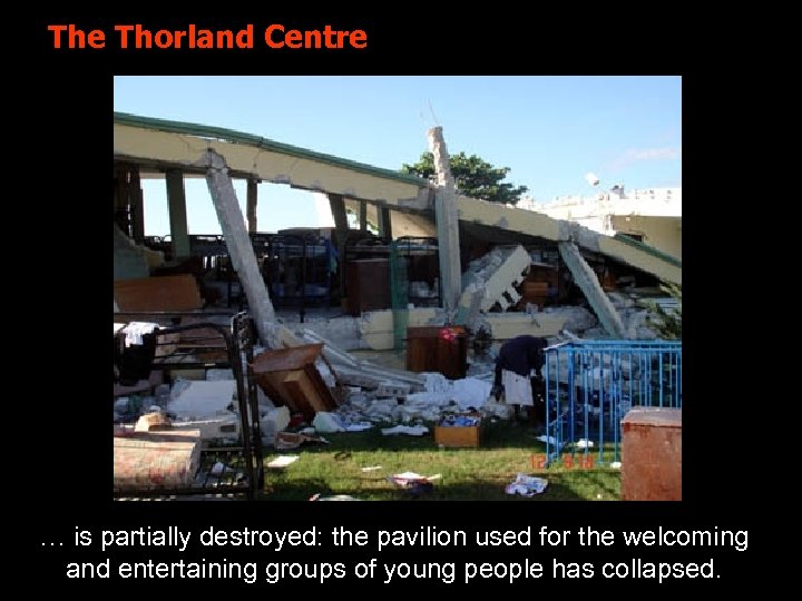 The Thorland Centre … is partially destroyed: the pavilion used for the welcoming and