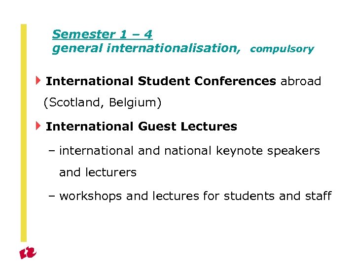 Semester 1 – 4 general internationalisation, compulsory 4 International Student Conferences abroad (Scotland, Belgium)