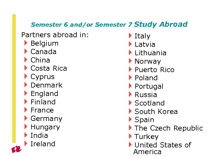 Semester 6 and/or Semester 7 Partners abroad in: 4 Belgium 4 Canada 4 China