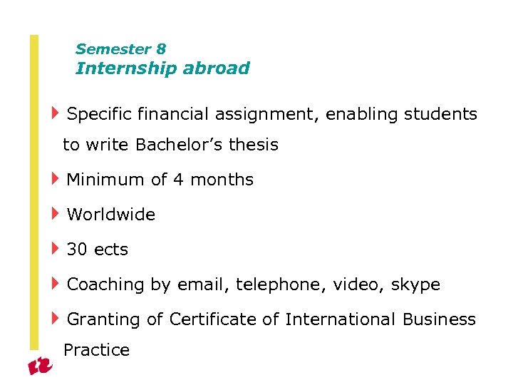 Semester 8 Internship abroad 4 Specific financial assignment, enabling students to write Bachelor’s thesis