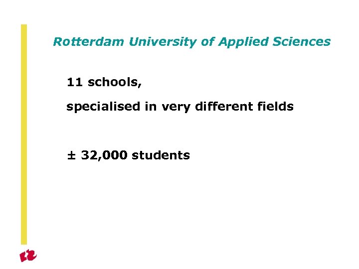 Rotterdam University of Applied Sciences 11 schools, specialised in very different fields ± 32,