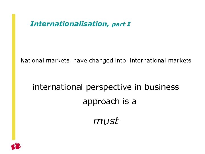 Internationalisation, part I National markets have changed into international markets international perspective in business