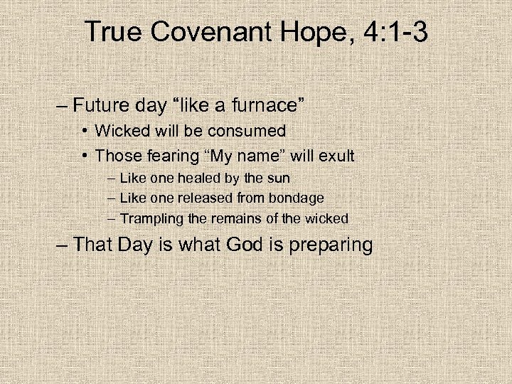 True Covenant Hope, 4: 1 -3 – Future day “like a furnace” • Wicked