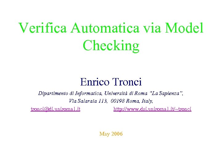 Verifica Automatica via Model Checking Enrico Tronci Dipartimento di Informatica, Università di Roma “La