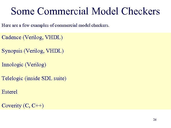 Some Commercial Model Checkers Here a few examples of commercial model checkers. Cadence (Verilog,