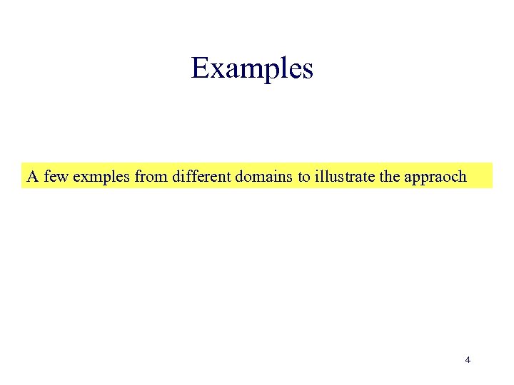 Examples A few exmples from different domains to illustrate the appraoch 4 