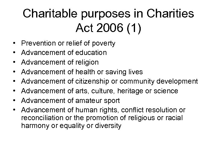 Charitable purposes in Charities Act 2006 (1) • • Prevention or relief of poverty
