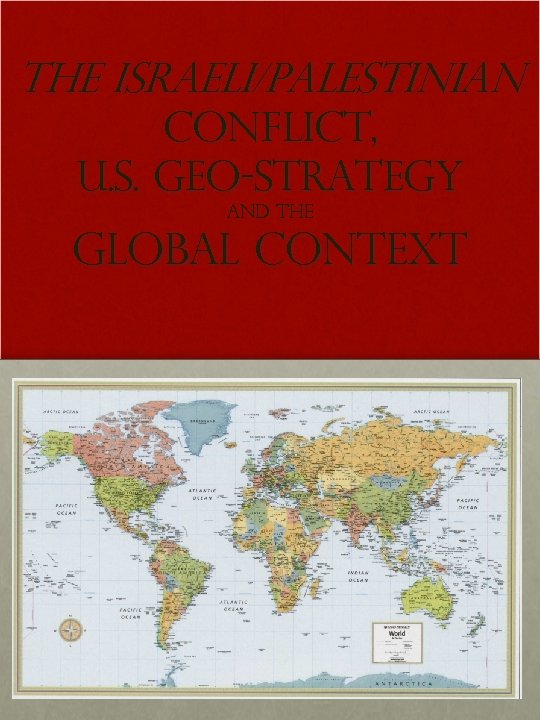 The Israeli/Palestinian Conflict, U. S. Geo-Strategy and the Global context 