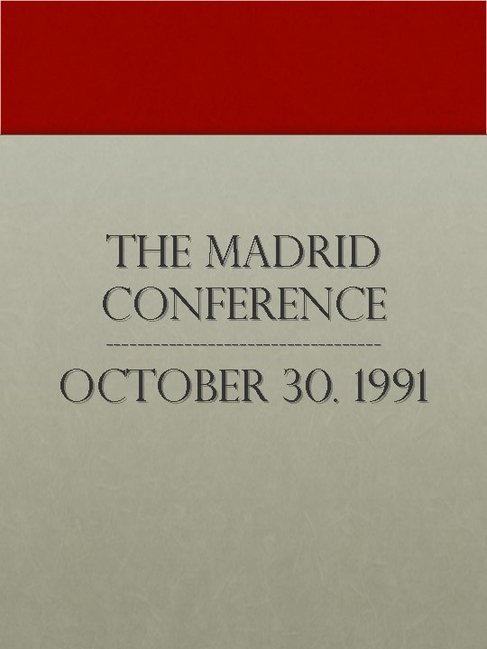 The Madrid Conference ------------------ October 30. 1991 