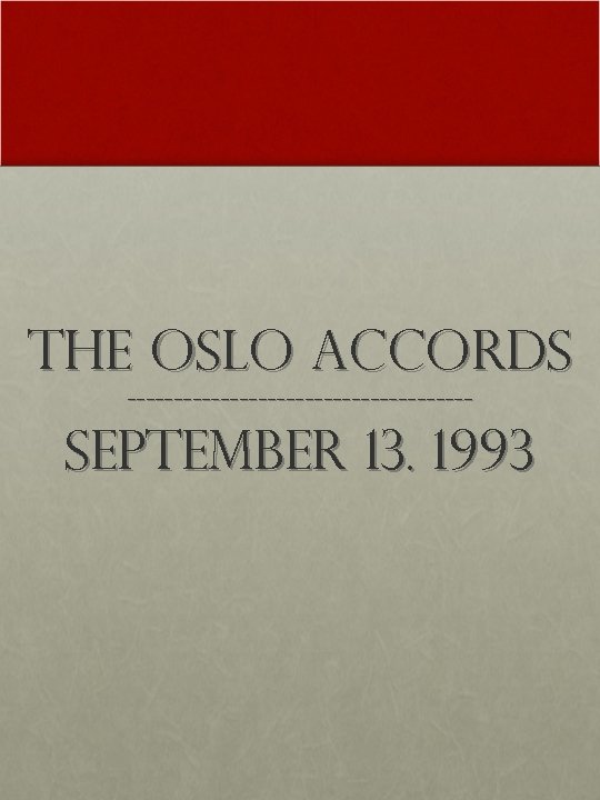 The Oslo Accords ------------------- september 13. 1993 