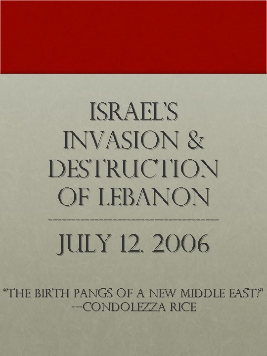 Israel’s Invasion & Destruction of Lebanon ------------------- July 12. 2006 “The birth pangs of