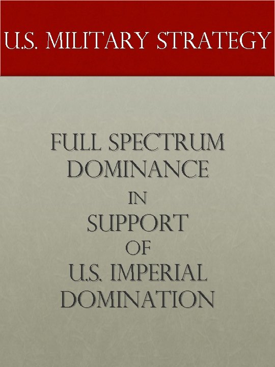 U. S. MILITARY STRATEGY FULL SPECTRUM DOMINANCE in SUPPORT of U. S. IMPERIAL DOMINATION