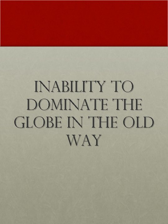 Inability to Dominate the Globe in the Old Way 