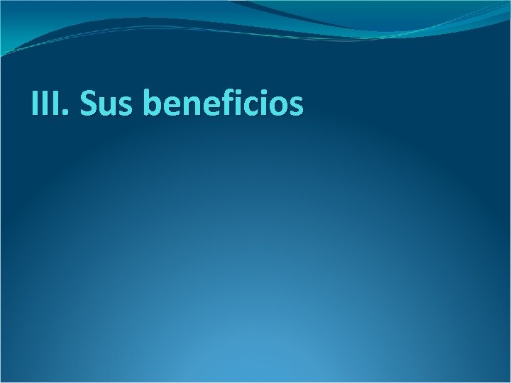 III. Sus beneficios 