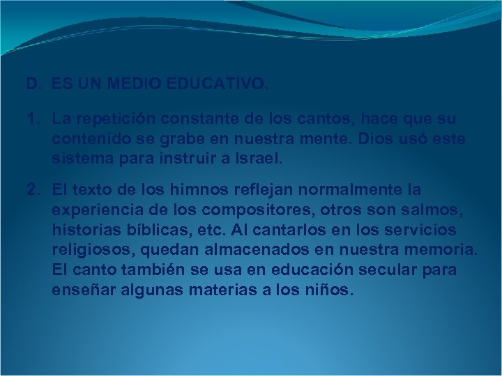 D. ES UN MEDIO EDUCATIVO. 1. La repetición constante de los cantos, hace que
