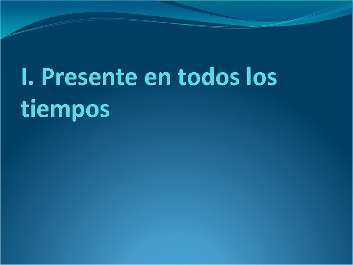 I. Presente en todos los tiempos 